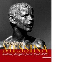Francesco Messina . Sculture , disegni e poesie 1916 - 1993