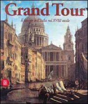 Grand Tour . Il fascino dell'Italia nel XVIII secolo