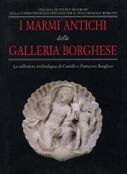 Marmi antichi della Galleria Borghese. La collezione archeologica di Camillo e Francesco Borghese.