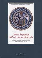 Museo regionale della Ceramica di Deruta . Ceramiche policrome, a lustro e terrecotte di deruta  dei secoli XV e XVI