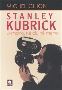 Stanley Kubrick . L'umano, né più, né meno