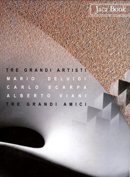 Tre grandi artist , tre grandi amici . Mario Deluigi , Carlo Scarpa , Alberto Viani.