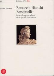 Ranuccio Bianchi Bandinelli.Biografia ed epistolario di un grande archeologo
