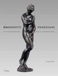 Bronzetti veneziani. Die venezianischen Kleinbronzen der Renaissance aus dem Bode-Museum Berlin