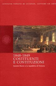 1848-1849. Costituenti e costituzioni. Daniele Manin e la Repubblica di Venezia