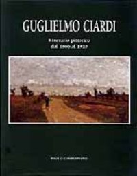 Ciardi - Guglielmo Ciardi Itinerario pittorico dal 1866 al 1910
