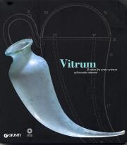 Vitrum. Il vetro fra arte e scienza nel mondo romano