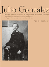 Julio Gonzalez. Catalogo general razonado de las pinturas, esculturas y dibujos. Volumen II . 1912-1923
