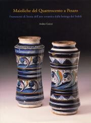 Maioliche del Quattrocento a Pesaro. Frammenti di Storia dell'arte ceramica dalla bottega dei Fedeli