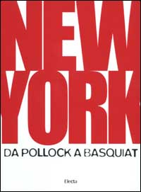 New York . Da Pollock a Basquiat