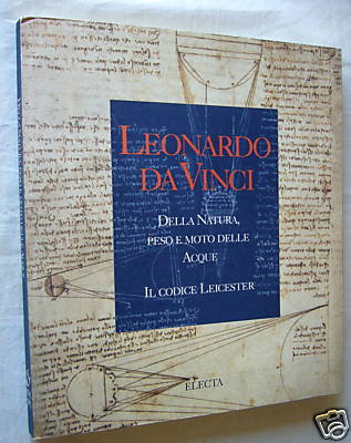 Leonardo Da Vinci . Della natura , peso e moto delle acque . Il codice Leicester