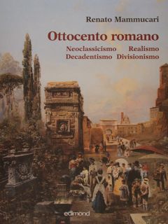 Ottocento Romano. Neoclassico, Realismo, Decadentismo, Divisionismo