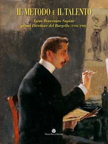 Metodo e il talento ( Il ) . Igino Benvenuto Supino primo Direttore del Bargello (1896-1906)