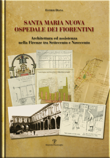 Santa Maria Nuova Ospedale dei Fiorentini. Architettura e Assistenza nella Firenze tra Settecento e Novecento.