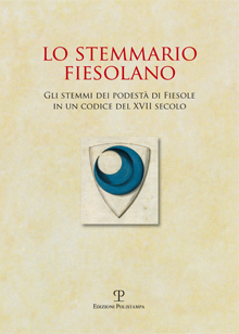 Stemmario Fiesolano. Gli Stemmi dei Podestà di Fiesole in un Codice del XVII Secolo