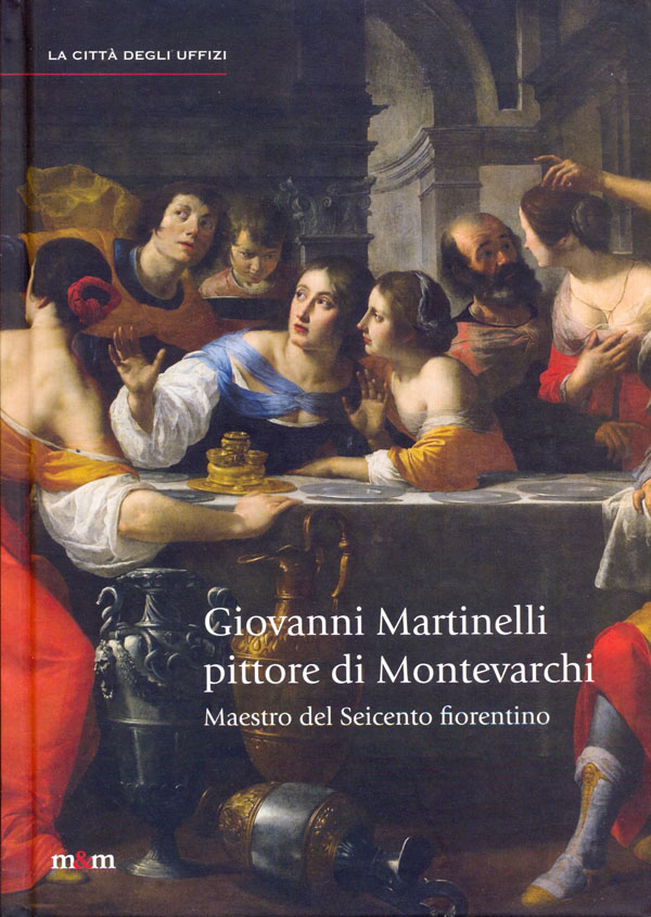 GIovanni Martinelli pittore di Montevarchi . Maestro del Seicento fiorentino