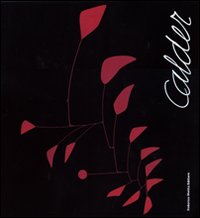 Calder - Alexander Calder. Scultore dell'aria