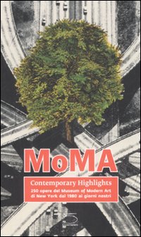 Moma Contemporary Highlights . 250 opere dal Museum of Modern Art di New York dal 1980 ai giorni nostri