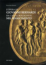 Opera di Giovanni Bernardi. Da Castel Bolognese nel Rinascimento