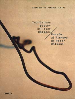 Uhlmann - Poesie al fisheye di Peter Uhlmann . The Fisheye poetry of Peter Uhlmann
