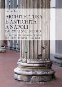 Architettura e antichitá a Napoli dal XV al XVIII secolo. Colonne del tempio dei Dioscuri e la chiesa di San Paolo Maggiore (Le). 