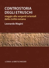 Controstoria degli Etruschi. Viaggio alle sorgenti orientali della civiltà romana