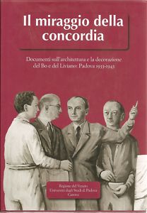 Miraggio della concordia ( Il ). Documenti sull'architettura e la decorazione del Bo e del Liviano. Padova 1933-1943