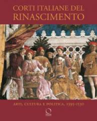 Corti italiane del Rinascimento . Arti, cultura e politica, 1395-1530 