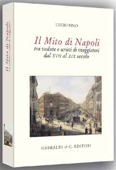 Mito di Napoli . Tra vedute e scritti di viaggiatori dal Seicento all' Ottocento