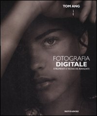 Fotografia digitale. Strumenti e tecniche avanzate