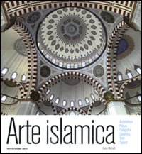 Arte Islamica . Architettura , Pittura , Calligrafia , Ceramica , Vetro , Tappeti .