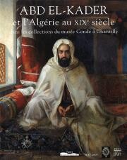 Abd El-Kader et l'Algérie au XIX° Siècle dans les Collections du Musée Condé à Chantilly