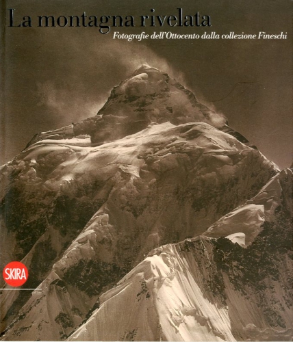 Montagna Rivelata. Fotografie di Grandi Viaggiatori e alpinisti tra '800 e '900. (La)