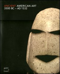 Ancient American Art. 3500 BC-AD 1532. Masterworks of the Pre-Columbian Era