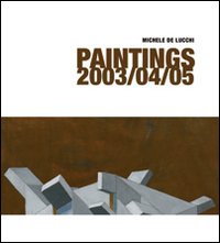 Michele de Lucchi . Paintings 2003 / 04 /05 .