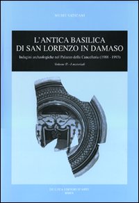 Antica basilica di San Lorenzo in Damaso . Indagini archeologiche nel Palazzo della Cancelleria ( 1988 - 1993 ) . Volume II. I Materiali