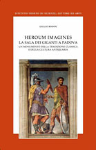 Heroum Imagines . La Sala dei Giganti a Padova . Un Monumento della Tradizione Classica e della Cultura Antiquaria .