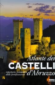 Atlante dei Castelli d'Abruzzo. Repertorio sistematico delle fortificazioni