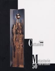 Piero Cattaneo. Metastorie. 50 anni di scultura, 1952-2002