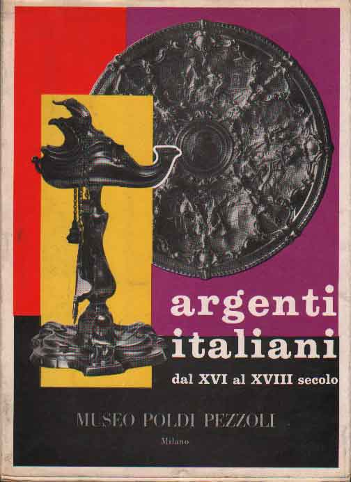 Argenti italiani dal XVI al XVIII secolo . Museo Poldi Pezzoli