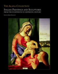 Alana Collection. Italian Paintings and Sculptures from the Fourteenth to Sixteenth Century. (The)