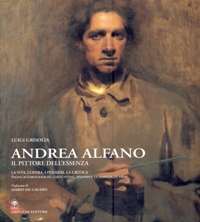 Alfano - Andrea Alfano il pittore dell'essenza. La vita, le opere, i pensieri, la critica