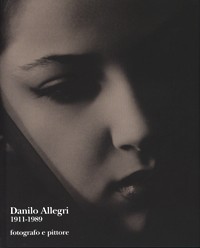 Allegri - Danilo Allegri 1911-1989 fotografo e pittore
