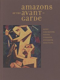Amazons of the avant-garde. Exter, Goncharova, Popova, Rozanova, Stepanova, Udaltsova.