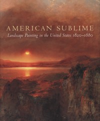 American Sublime - Landscape Painting in the United States 1820-1880