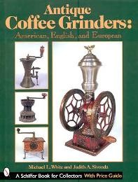 Antique Coffee Grinders: American, English and European