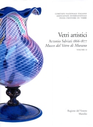 Salviati - Vetri artistici. Antonio Salviati 1866-1877. Museo del Vetro di Murano. Volume II