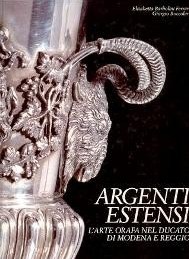 Argenti estensi, l' arte orafa nel ducato di Modena e Reggio