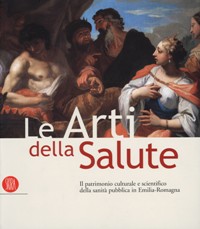 Arti della Salute (Le). Il patrimonio culturale e scientifico della sanità pubblica in Emilia-Romagna