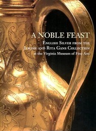 Noble feast, english silver from the Jerome and Rita Gans collections at the Virginia Museum of Fine Arts (A)